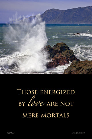 Those Energized by Love are Not Mere Mortals